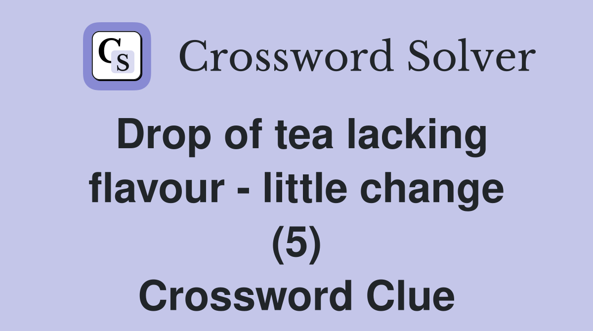 Drop of tea lacking flavour - little change (5) Crossword Clue