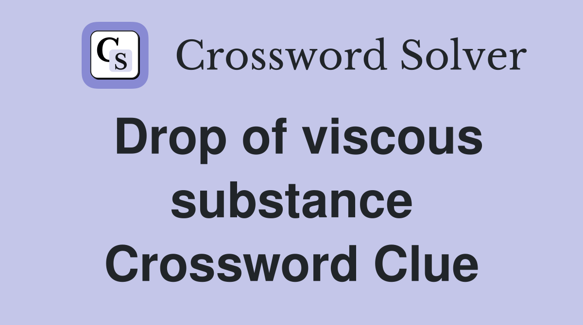 Drop of viscous substance Crossword Clue