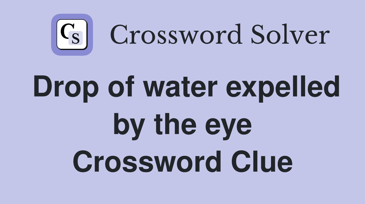 Drop of water expelled by the eye Crossword Clue
