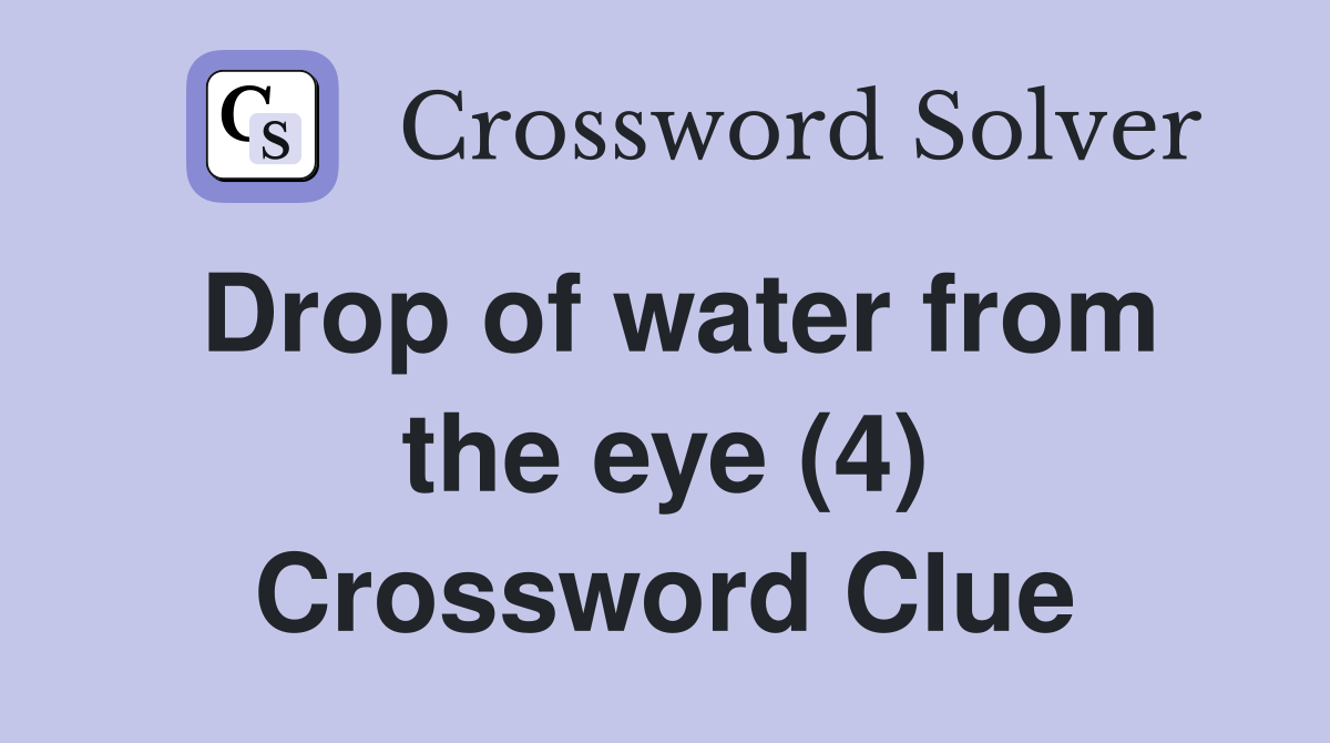 Drop of water from the eye (4) Crossword Clue