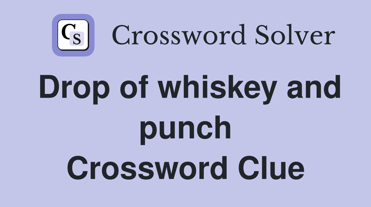 Drop of whiskey and punch Crossword Clue