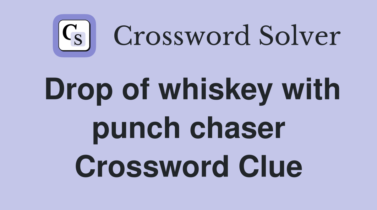Drop of whiskey with punch chaser Crossword Clue