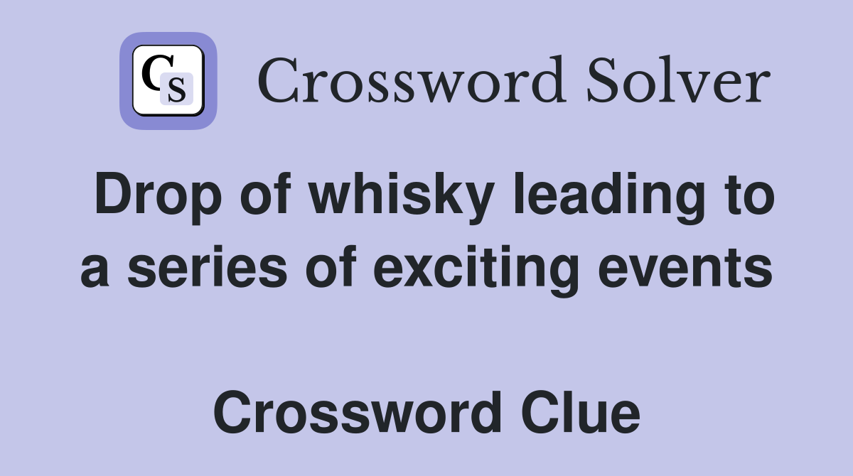 Drop of whisky leading to a series of exciting events  Crossword Clue