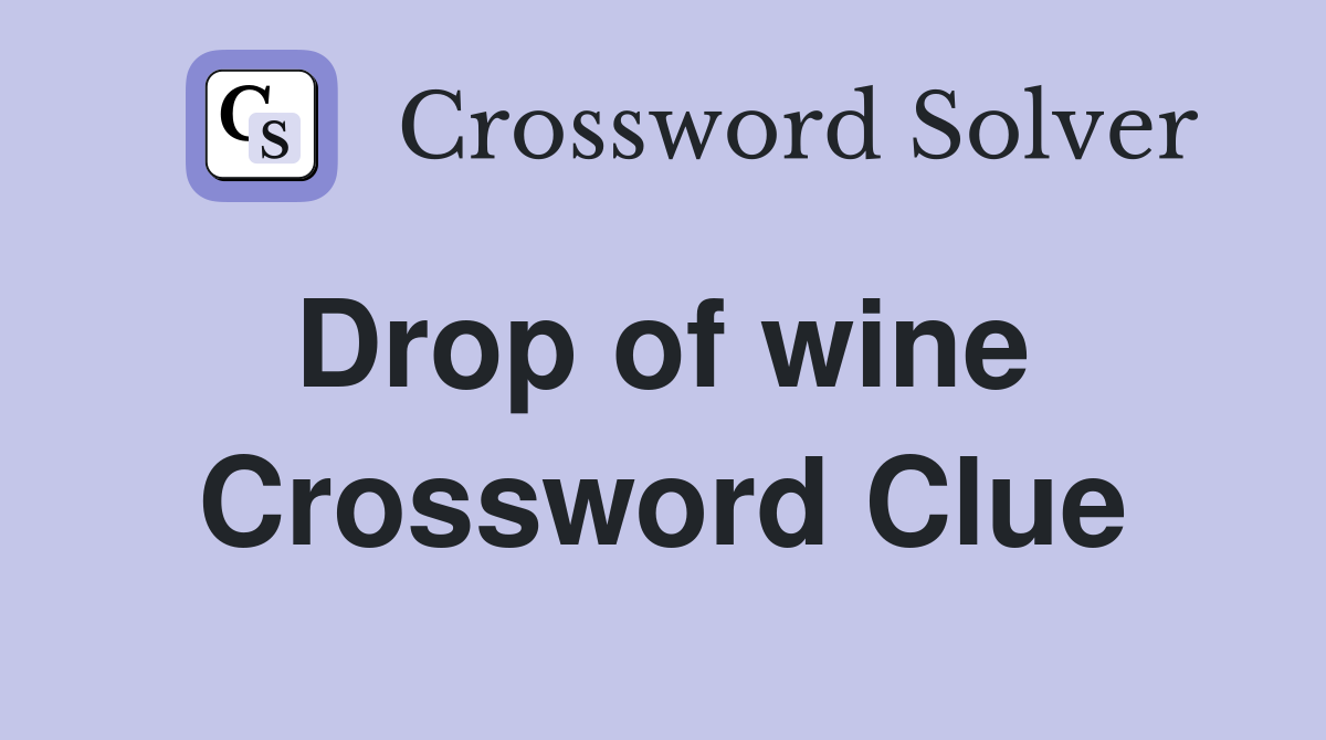 Drop of wine  Crossword Clue