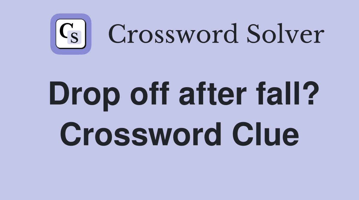 Drop off after fall? Crossword Clue