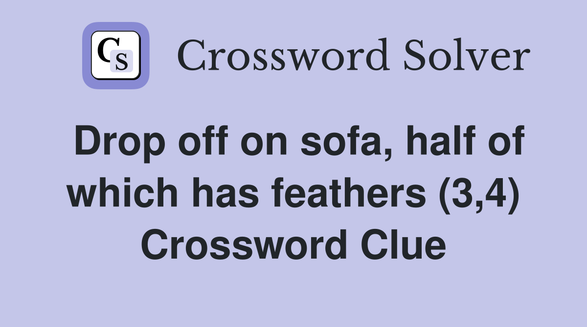 Drop off on sofa, half of which has feathers (3,4) Crossword Clue