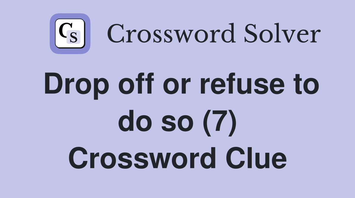 Drop off or refuse to do so (7) Crossword Clue