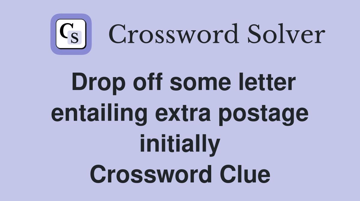 Drop off some letter entailing extra postage initially Crossword Clue
