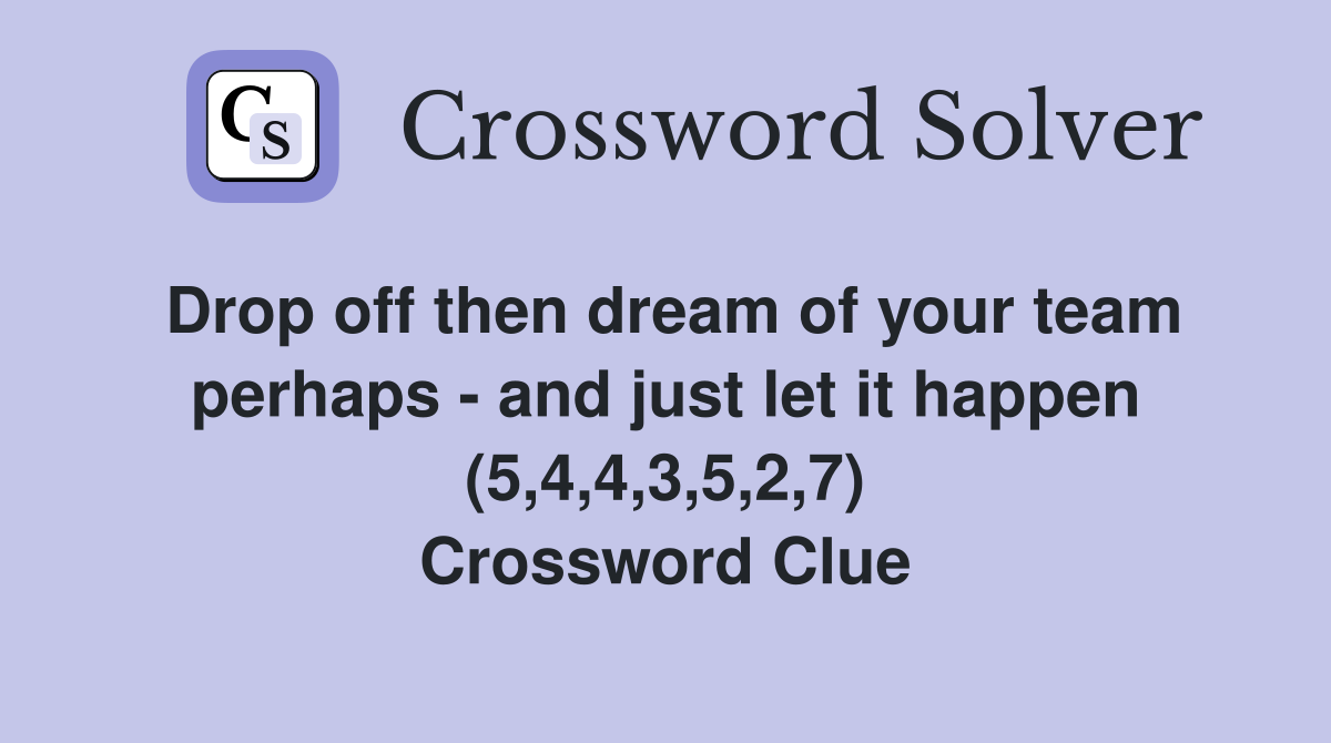 Drop off then dream of your team perhaps - and just let it happen (5,4,4,3,5,2,7) Crossword Clue