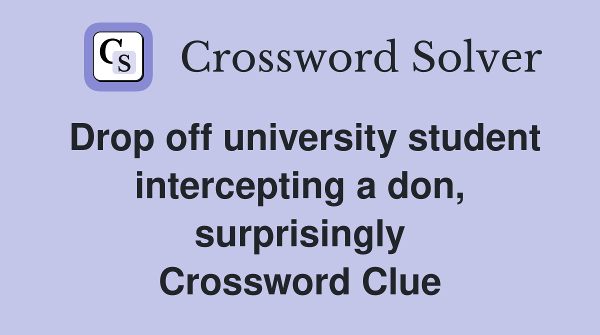 Drop off university student intercepting a don, surprisingly Crossword Clue