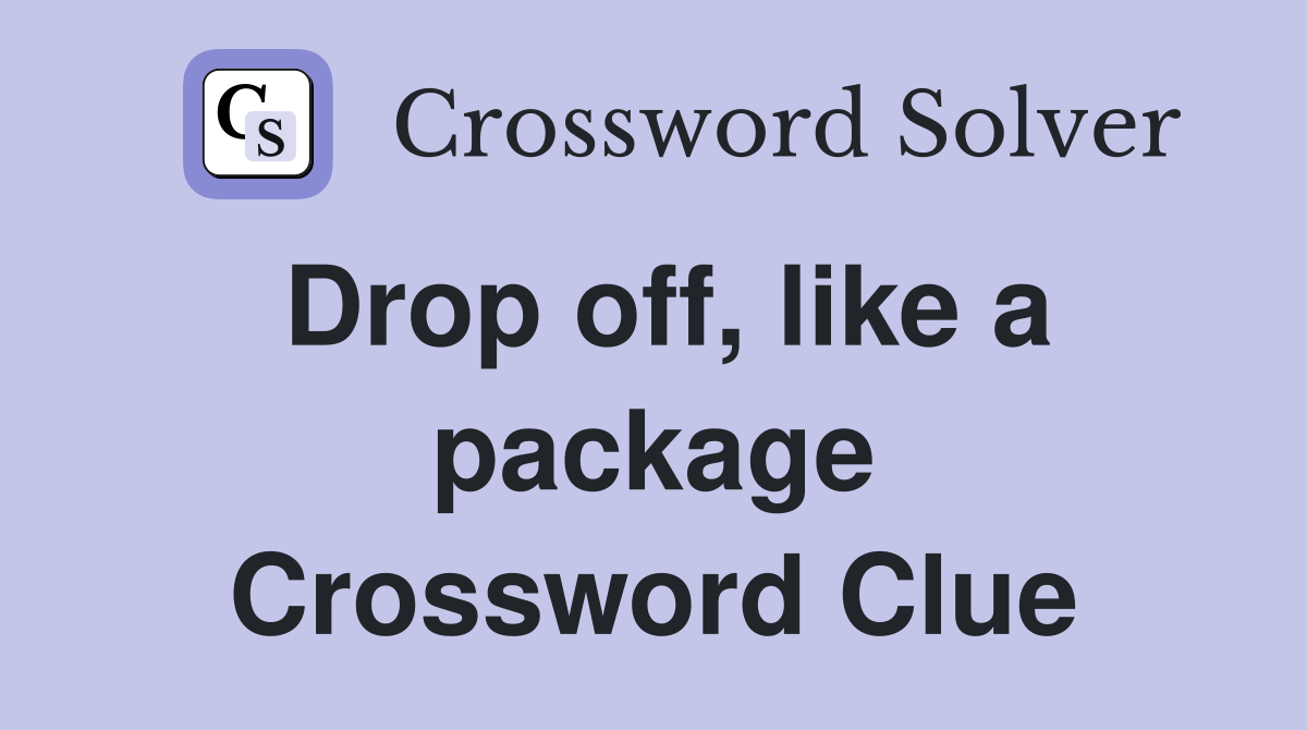Drop off, like a package Crossword Clue