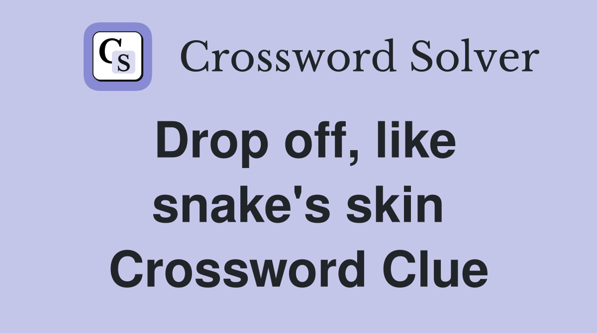 Drop off, like snake's skin Crossword Clue
