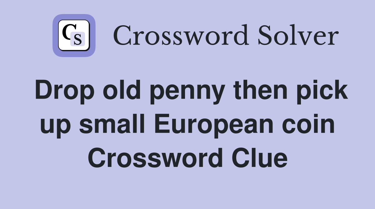 Drop old penny then pick up small European coin Crossword Clue