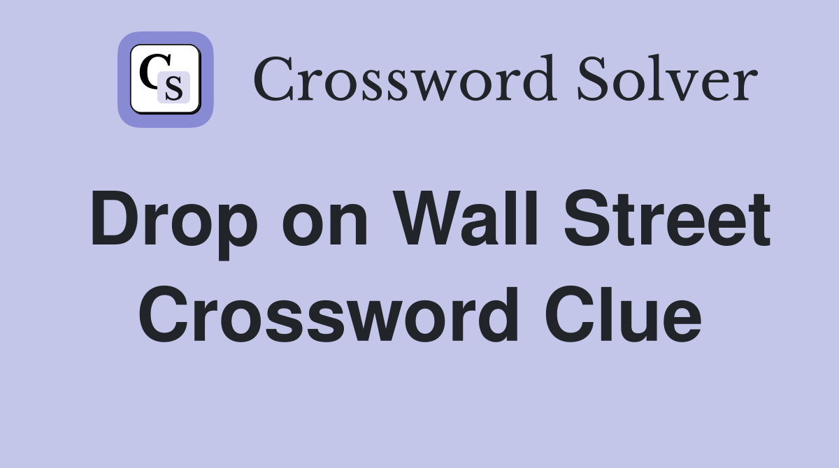 Drop on Wall Street Crossword Clue