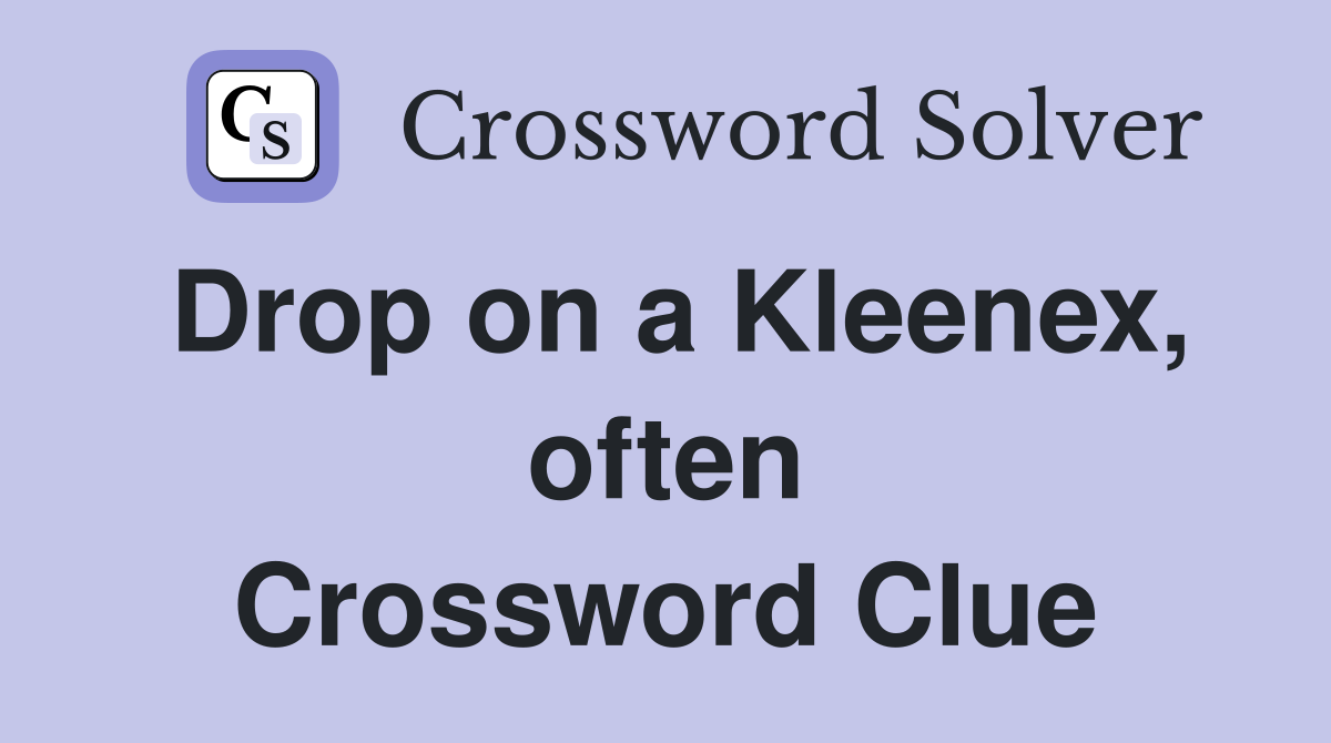 Drop on a Kleenex, often Crossword Clue