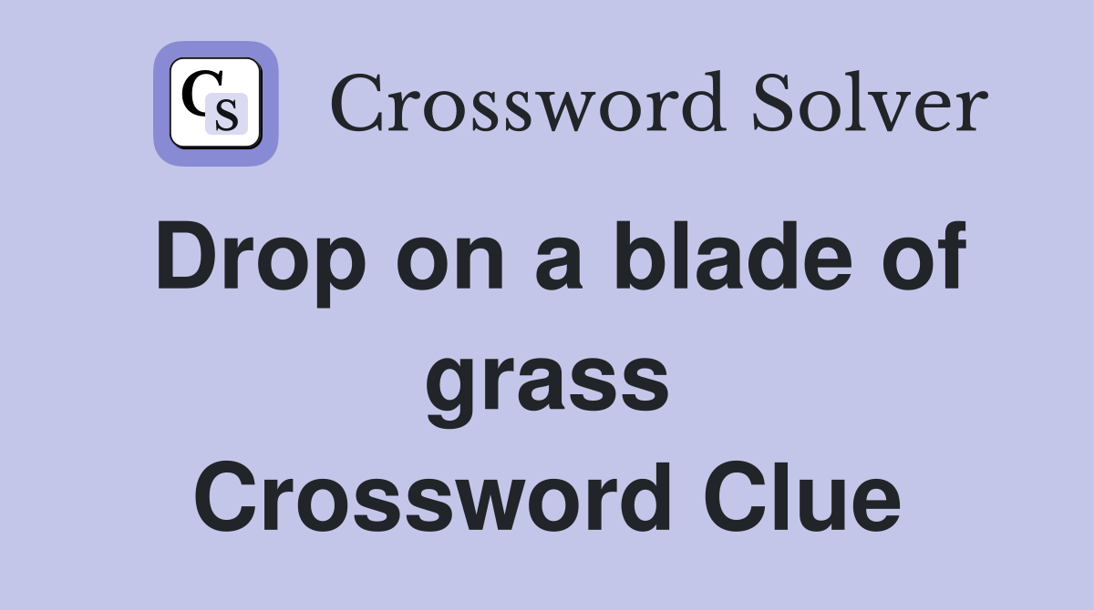 Drop on a blade of grass Crossword Clue
