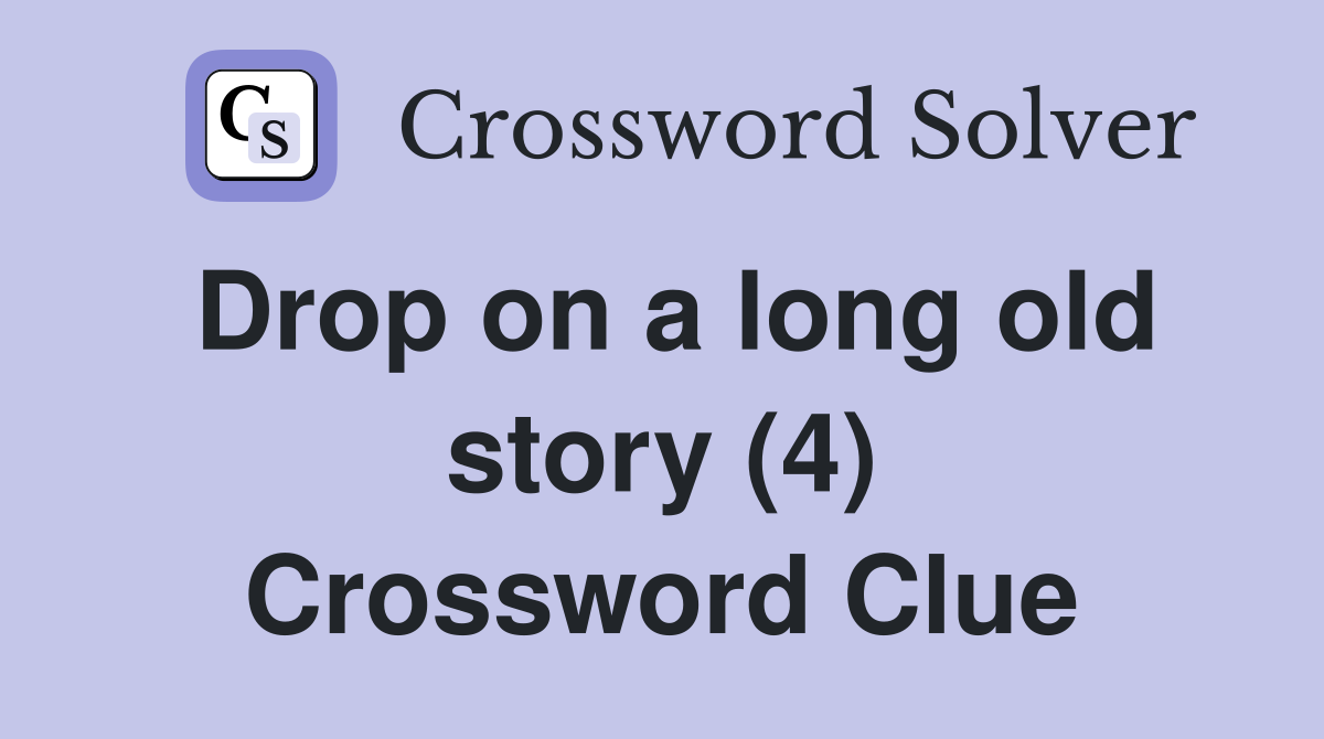Drop on a long old story (4) Crossword Clue