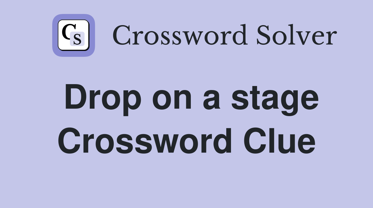 Drop on a stage Crossword Clue