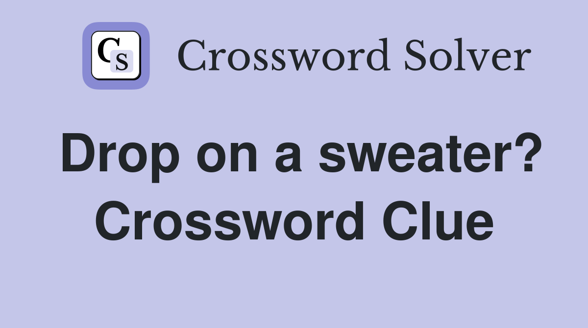 Drop on a sweater? Crossword Clue