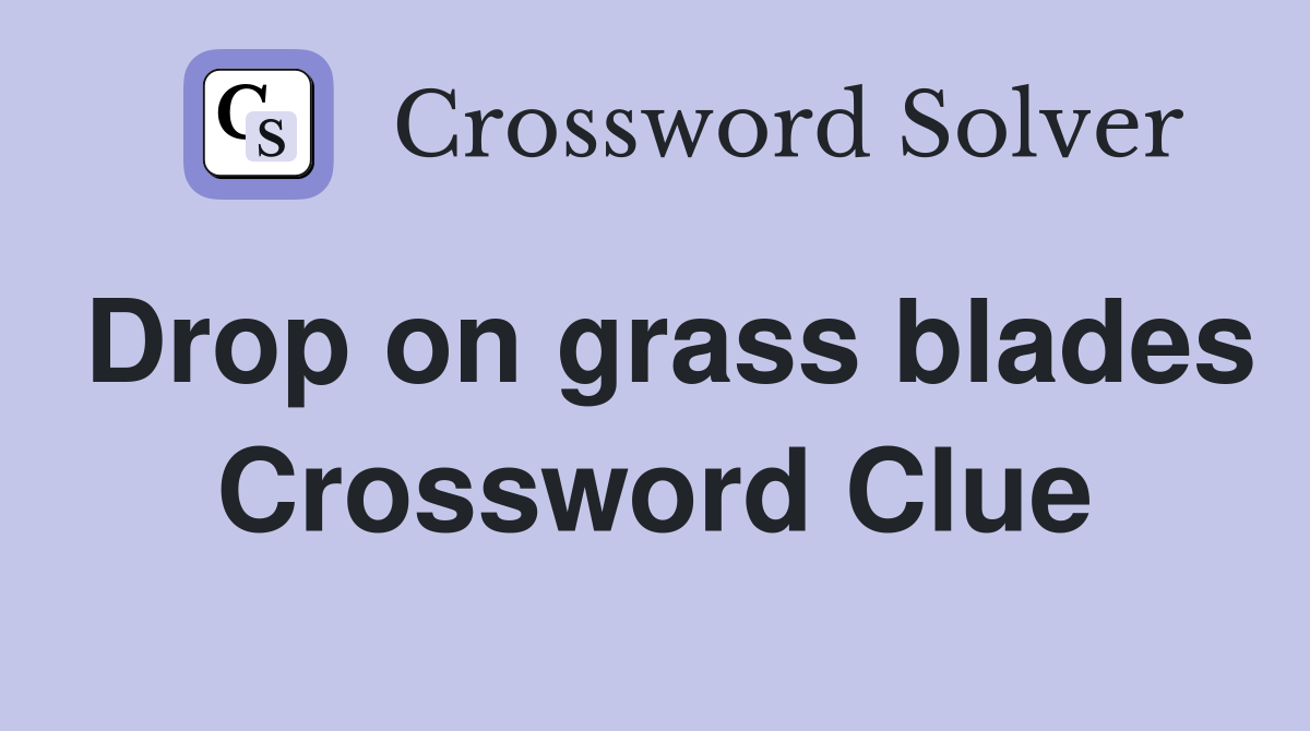 Drop on grass blades Crossword Clue