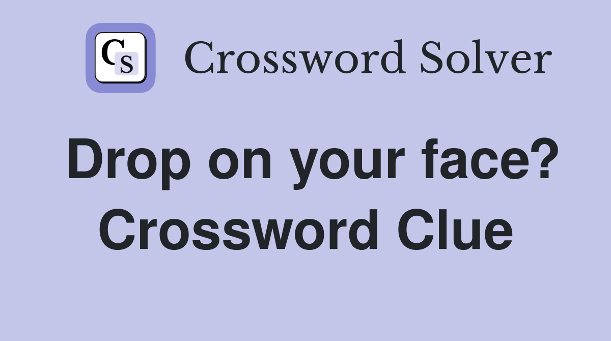 Drop on your face? Crossword Clue