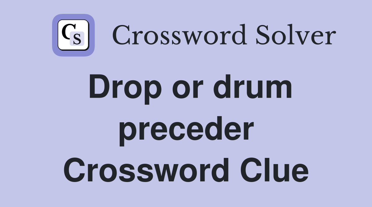Drop or drum preceder Crossword Clue