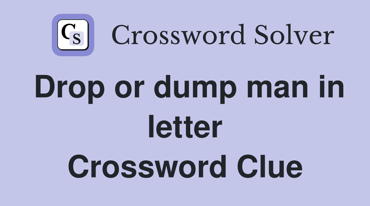 Drop or dump man in letter Crossword Clue