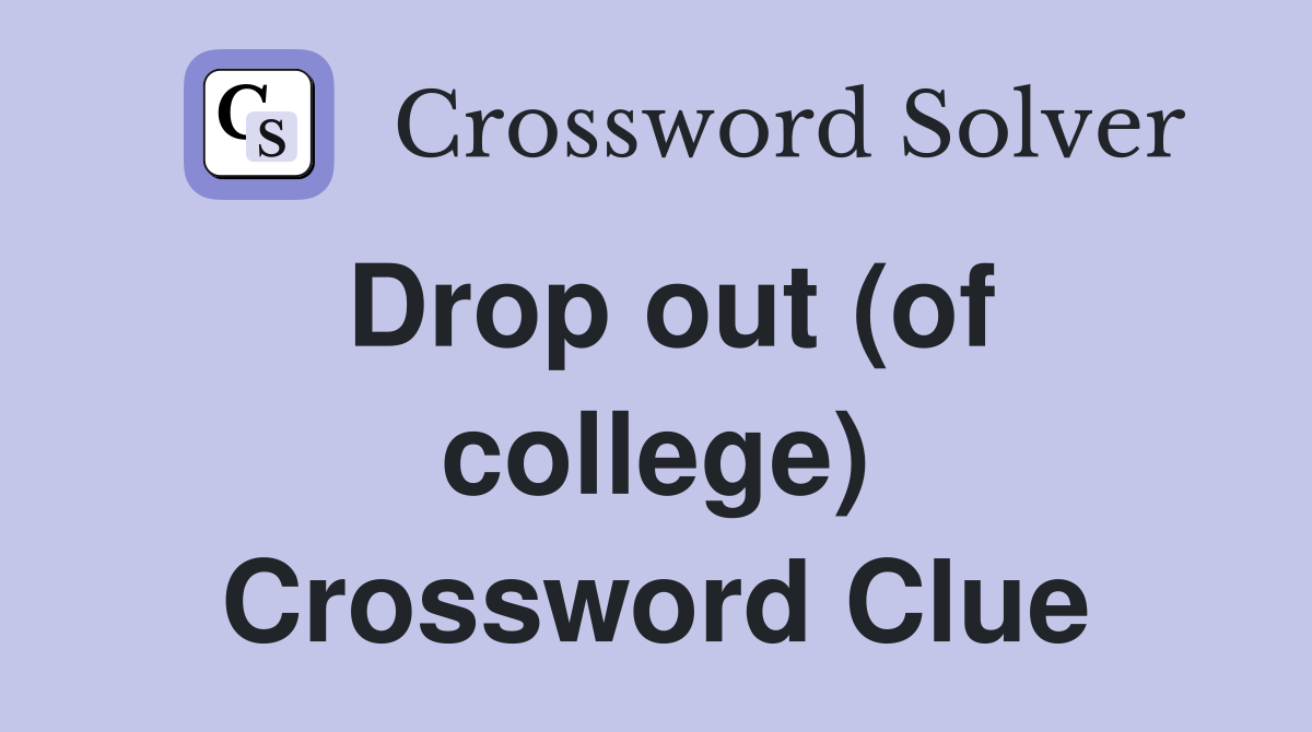 Drop out (of college) Crossword Clue