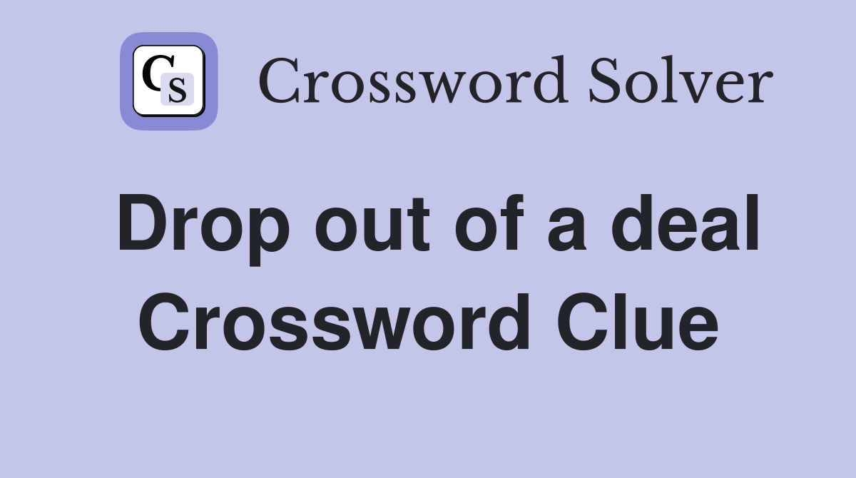 Drop out of a deal Crossword Clue