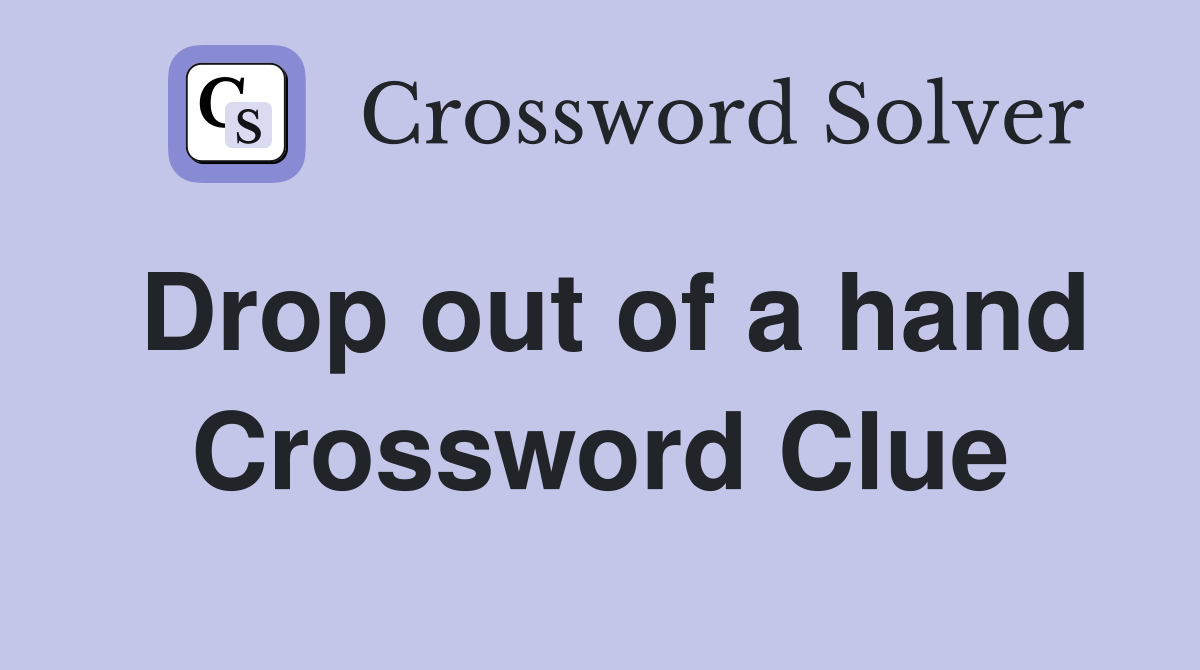 Drop out of a hand Crossword Clue