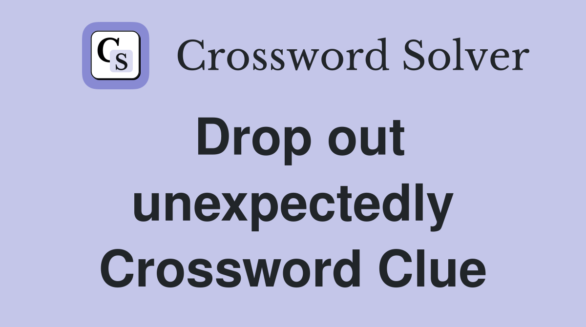 Drop out unexpectedly Crossword Clue
