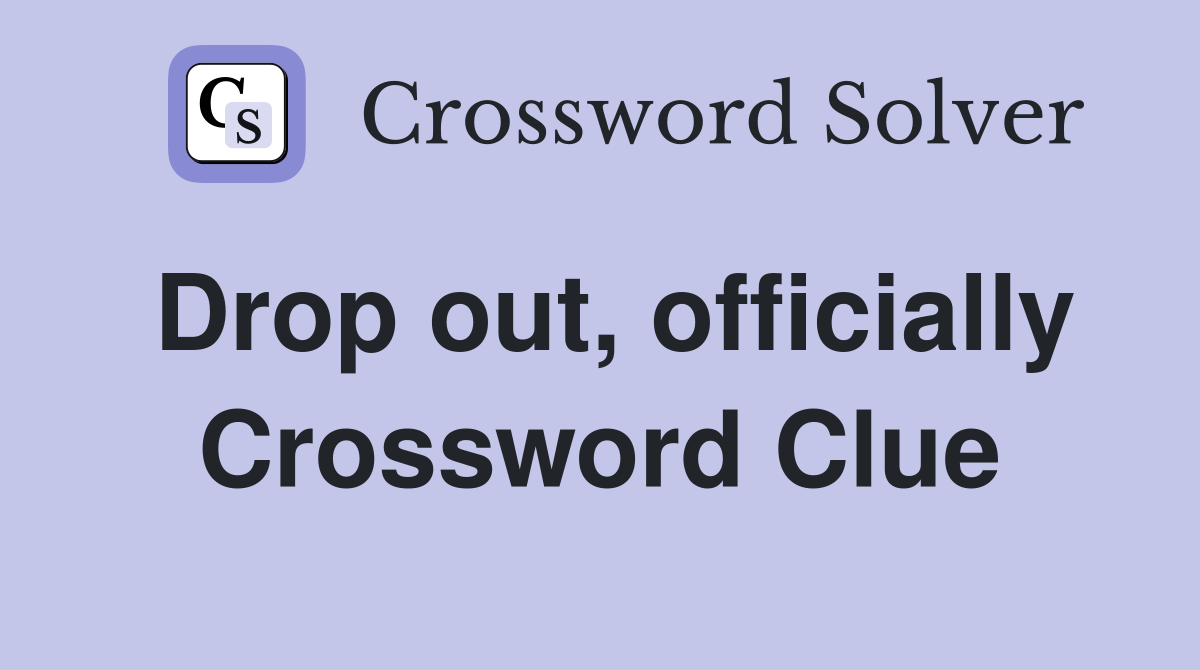 Drop out, officially Crossword Clue
