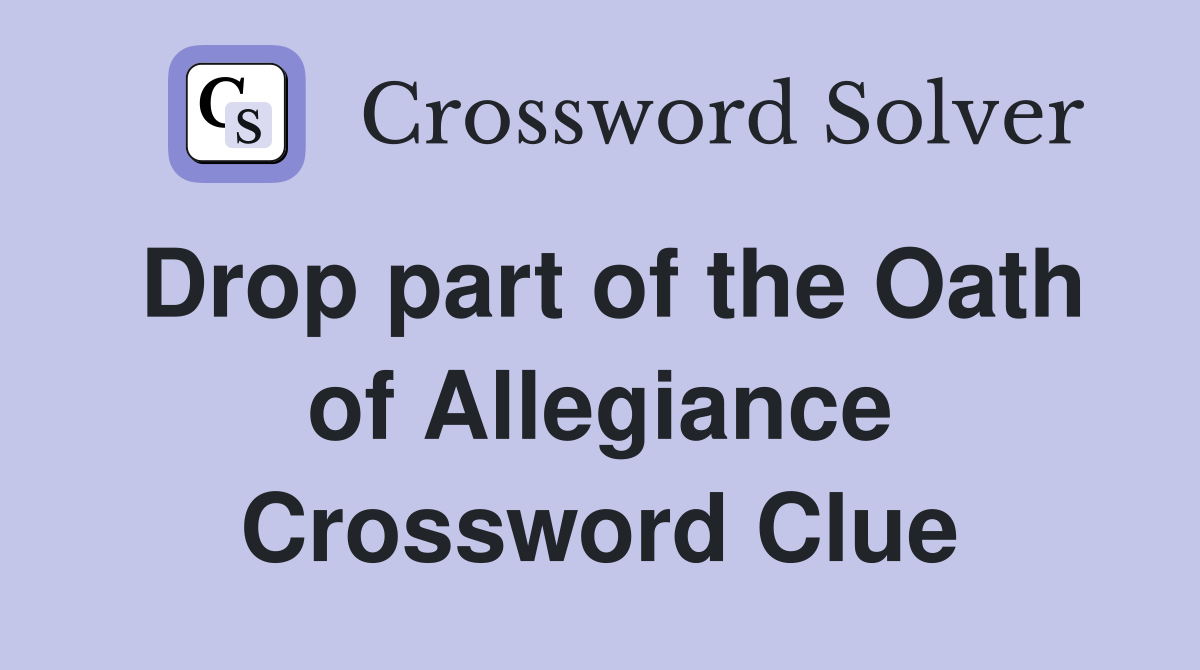 Drop part of the Oath of Allegiance Crossword Clue