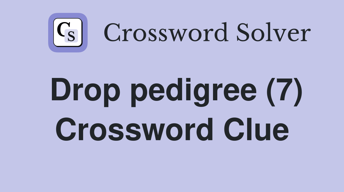Drop pedigree (7) Crossword Clue
