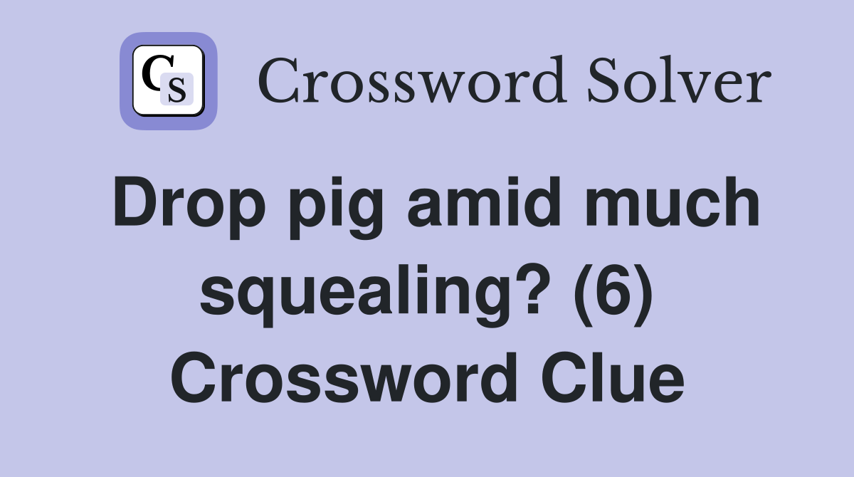 Drop pig amid much squealing? (6) Crossword Clue
