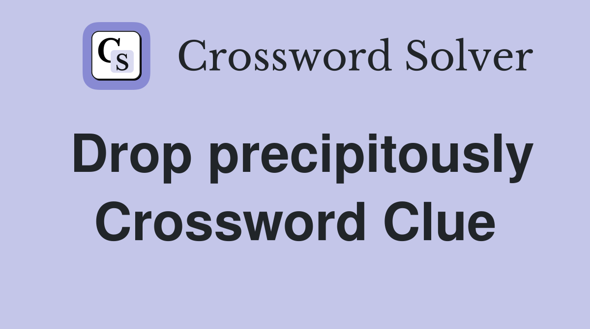 Drop precipitously Crossword Clue