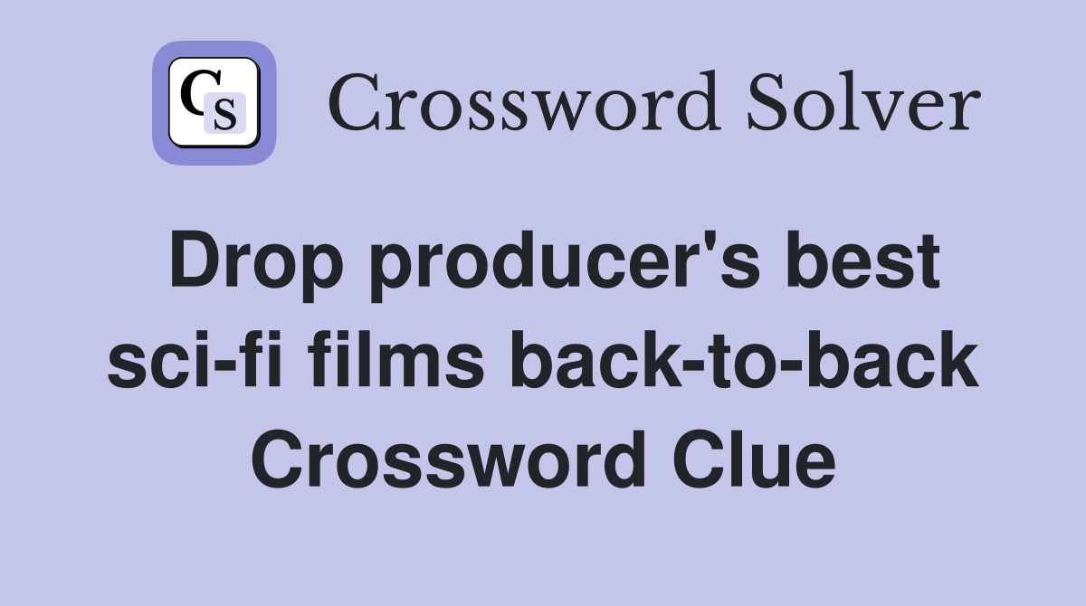 Drop producer's best sci-fi films back-to-back Crossword Clue