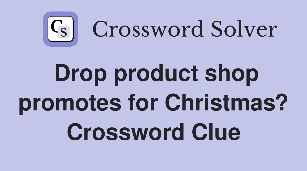 Drop product shop promotes for Christmas? Crossword Clue