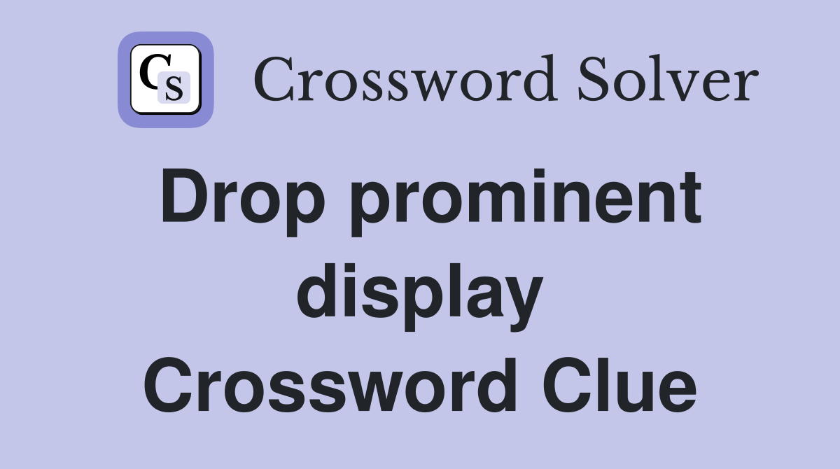 Drop prominent display Crossword Clue