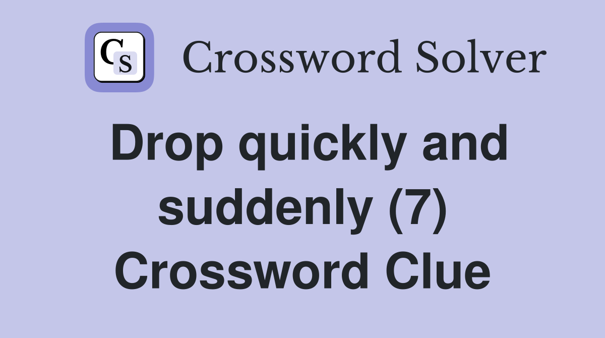 Drop quickly and suddenly (7) Crossword Clue