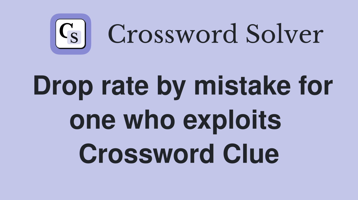 Drop rate by mistake for one who exploits  Crossword Clue
