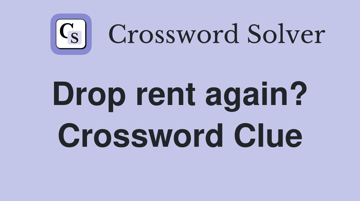 Drop rent again?  Crossword Clue