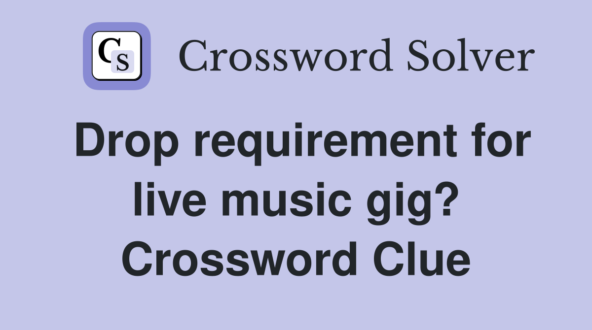 Drop requirement for live music gig? Crossword Clue