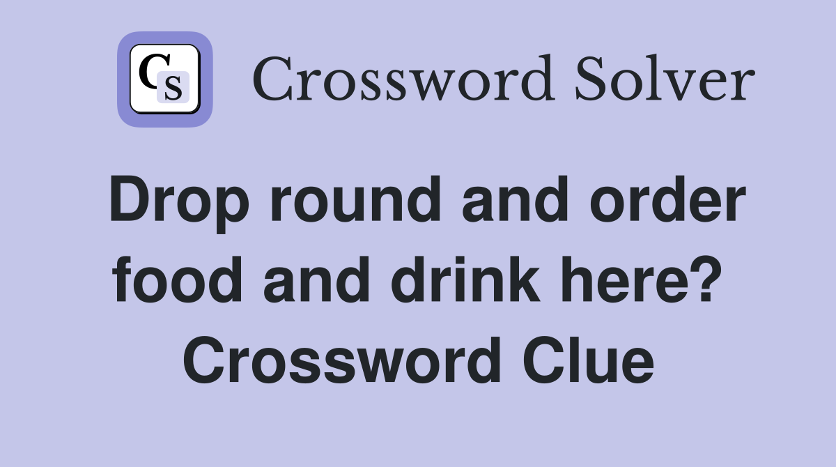 Drop round and order food and drink here? Crossword Clue