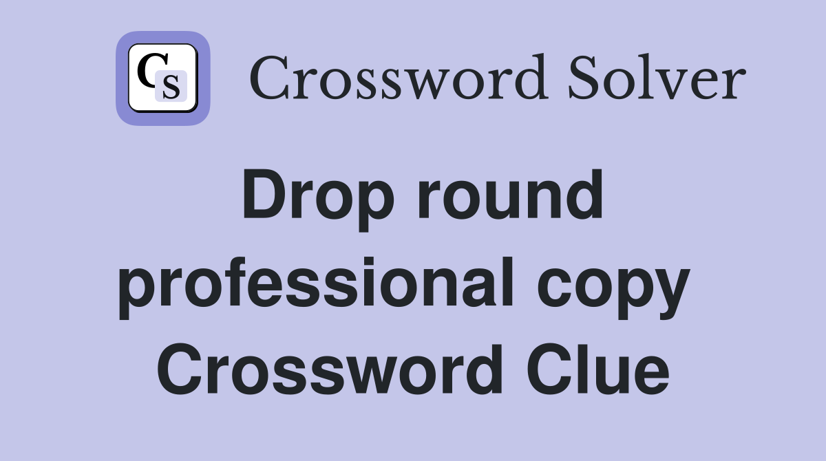 Drop round professional copy  Crossword Clue