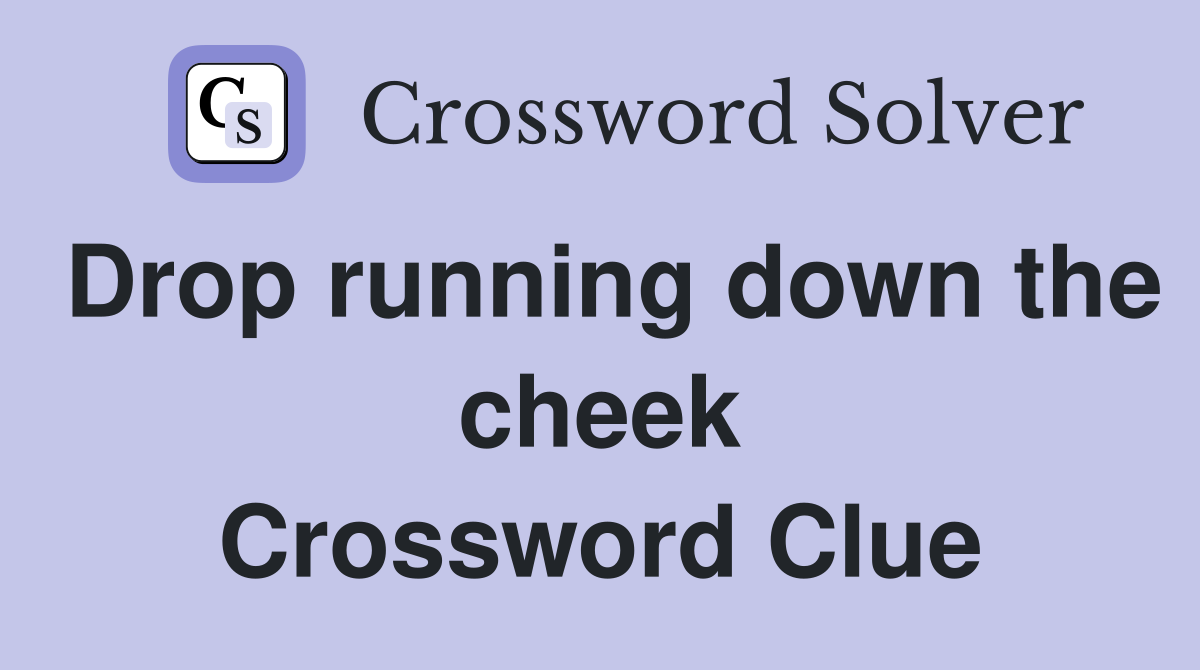 Drop running down the cheek Crossword Clue