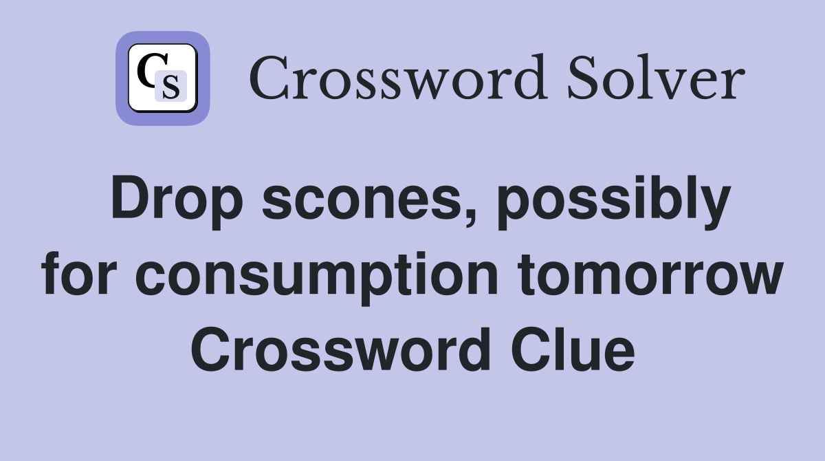 Drop scones, possibly for consumption tomorrow Crossword Clue