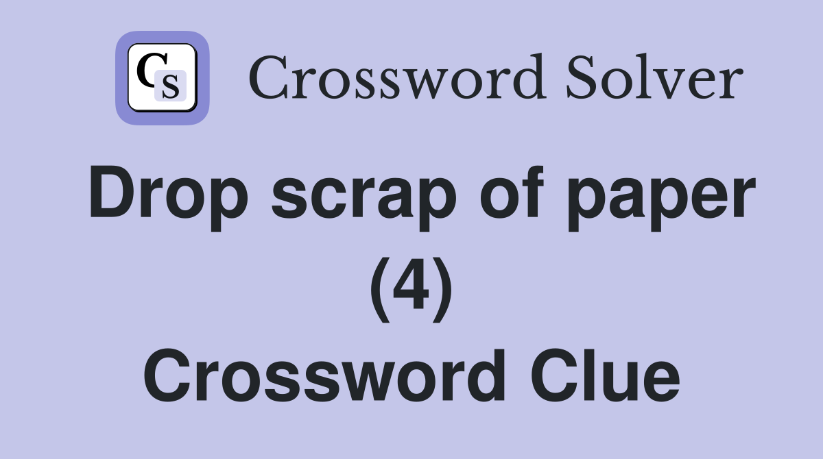 Drop scrap of paper (4) Crossword Clue