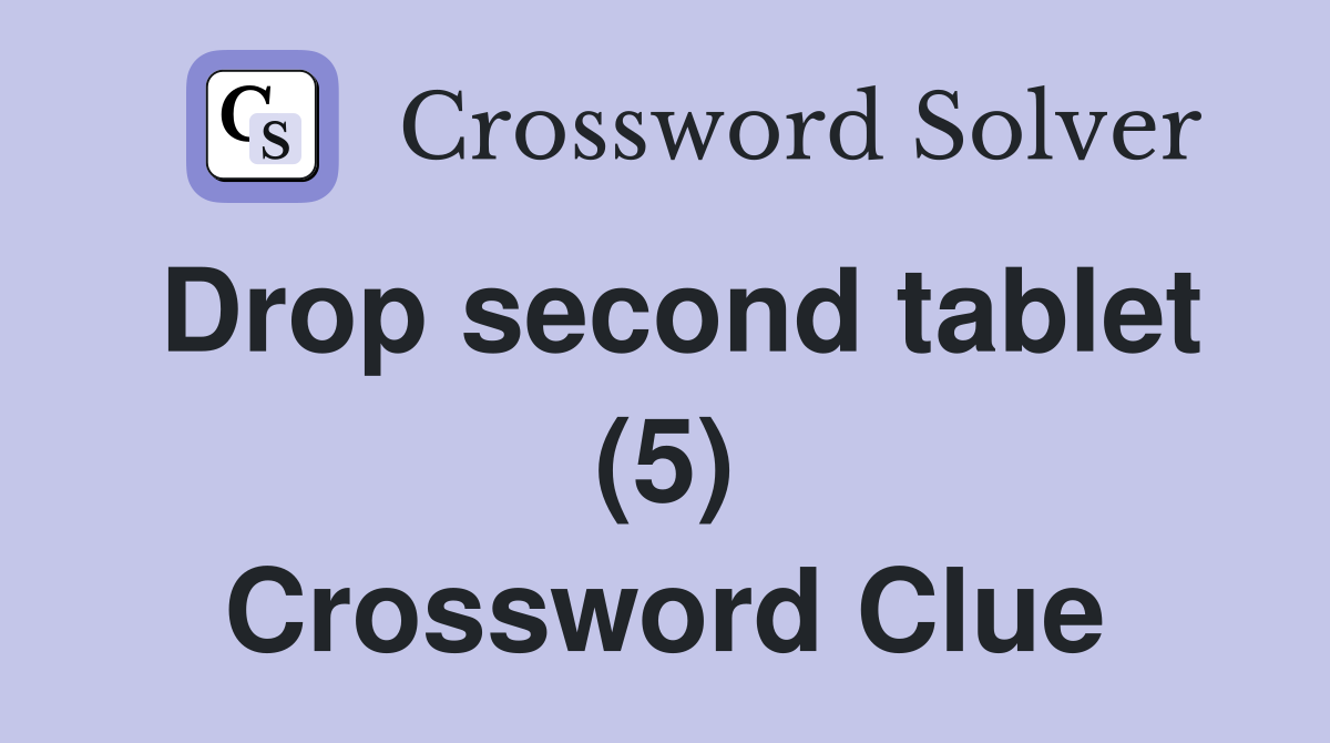 Drop second tablet (5) Crossword Clue