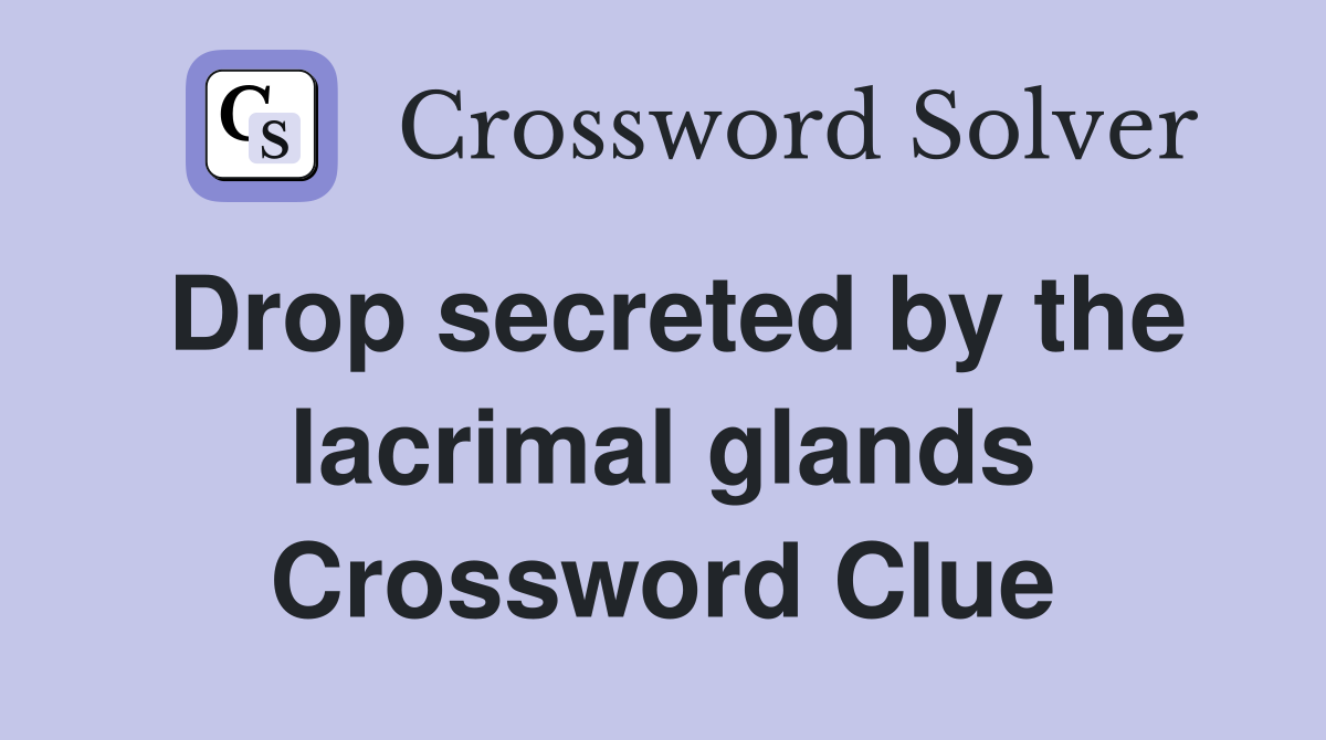 Drop secreted by the lacrimal glands Crossword Clue